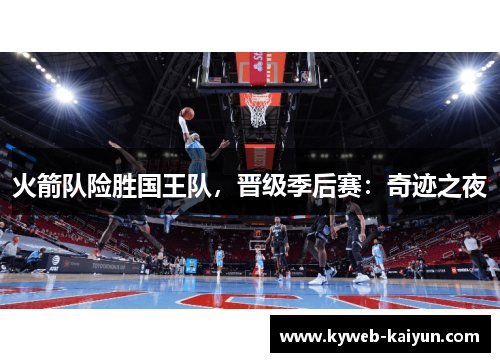 火箭队险胜国王队，晋级季后赛：奇迹之夜